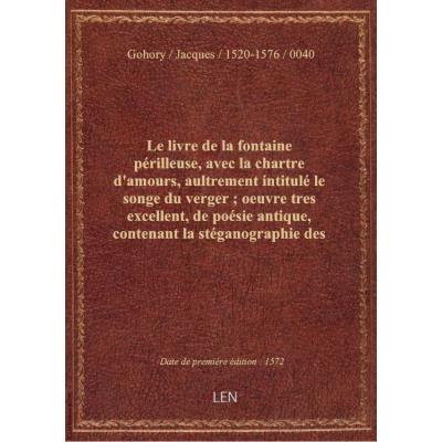 Le livre de la fontaine périlleuse, avec la chartre d'amours, aultrement intitulé le songe du verger