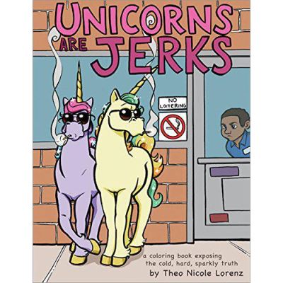 Unicorns Are Jerks: A Coloring Book Exposing the Cold, Hard, Sparkly Truth - [Version Originale]