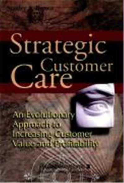 Strategic Customer Care: An Evolutionary Approach to Increasing Customer Value and Profitability