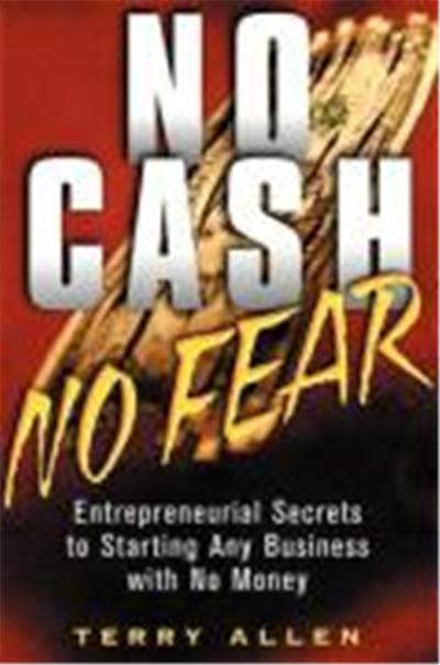 No Cash, No Fear: Entrepreneurial Secrets to Starting Any Business with No Money
