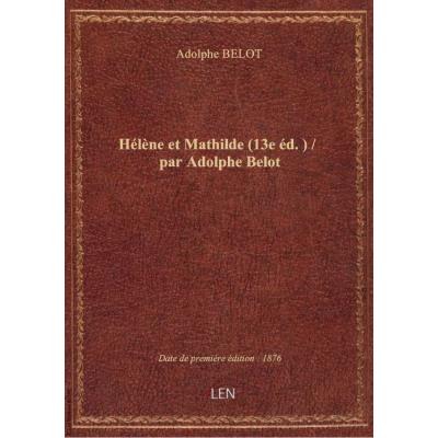 Hélène et Mathilde (13e éd.) / par Adolphe Belot