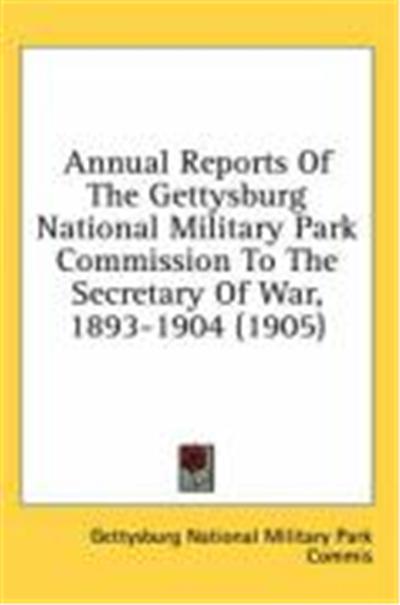 Annual Reports of the Gettysburg National Military Park Commission to the Secretary of War, 1893-1904 (1905)
