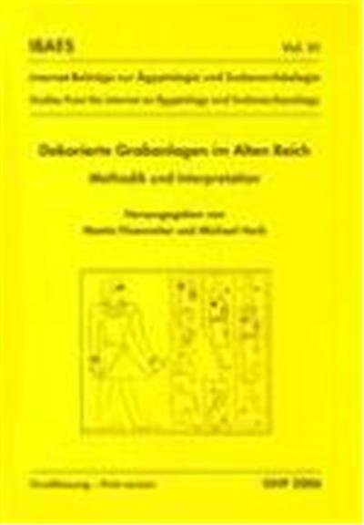 Dekorierte Grabanlagen Im Alten Reich, Methodik Und Interpretation, Internetbeitraege Zur Aegyptologie Und Sudanarchaeologie