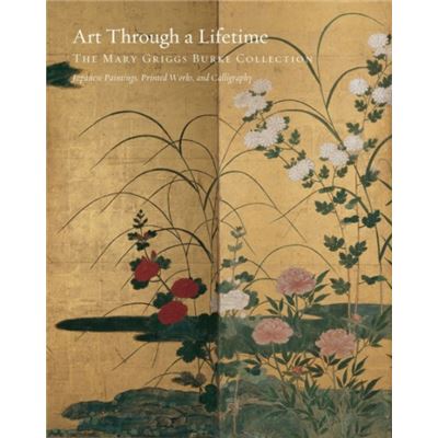 Art Through A Lifetime: The Mary Griggs Burke Collection (Hardcover)