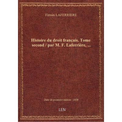 Histoire du droit français. Tome second / par M. F. Laferrière,...