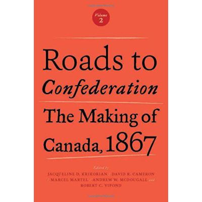 Roads to Confederation: The Making of Canada, 1867, Volume 2 - [Version Originale]
