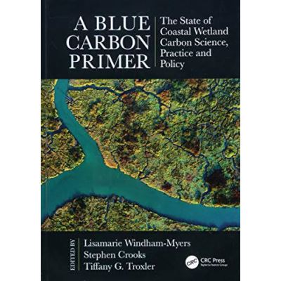 A Blue Carbon Primer: The State of Coastal Wetland Carbon Science, Practice and Policy (CRC Marine Science) - [Version Originale]