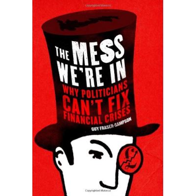 The Mess We're In: Why Politicians Can't Fix Financial Crises
