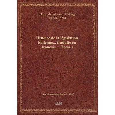 Histoire de la législation italienne... traduite en français.... Tome 1