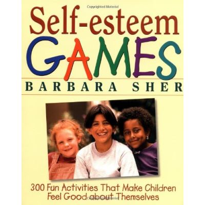 Self-Esteem Games: 300 Fun Activities That Make Children Feel Good about Themselves