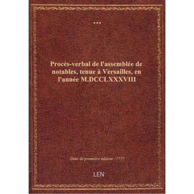 Procès-verbal de l'assemblée de notables, tenue à Versailles, en l'année M.DCCLXXXVIII