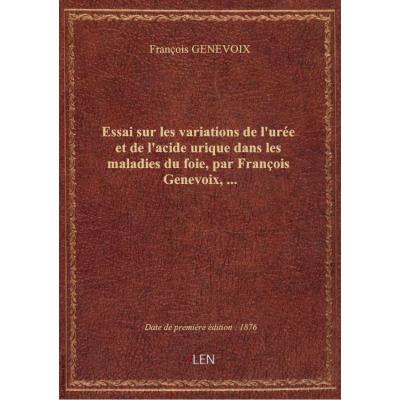 Essai sur les variations de l'urée et de l'acide urique dans les maladies du foie, par François Genevoix,...
