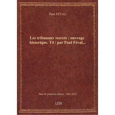 Les tribunaux secrets : ouvrage historique. T4 / par Paul Féval…