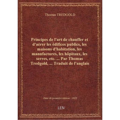 Principes de l'art de chauffer et d'aérer les édifices publics, les maisons d'habitation, les manufa