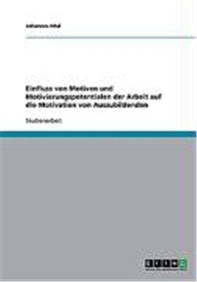 Einfluss von  Motiven und Motivierungspotentialen der Arbeit auf die Motivation von Auszubildenden