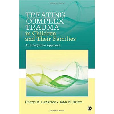 Treating Complex Trauma in Children and Their Families: An Integrative Approach - [Version Originale]