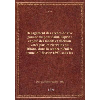 Dégagement des arches de rive gauche du pont Saint-Esprit : exposé des motifs et décision votée par