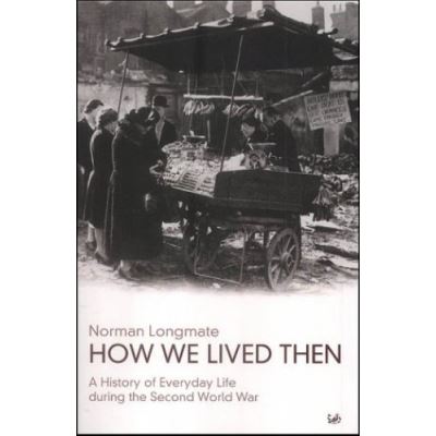 How We Lived Then: A History of Everyday Life During the Second World War