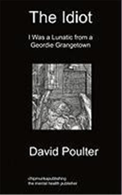 The Idiot: I Was a Lunatic from a Geordie Grangetown