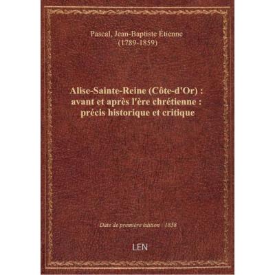 Alise-Sainte-Reine (Côte-d'Or) : avant et après l'ère chrétienne : précis historique et critique / [