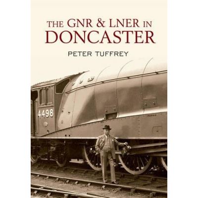 The GNR and LNER in Doncaster Peter Tuffrey
