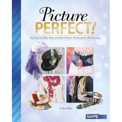 Picture Perfect!: Glam Scarves, Belts, Hats and Other Fashion Accessories for All Occasions (Savvy: Accessorize Yourself!) - [Version Originale]