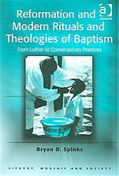 Reformation And Modern Rituals And Theologies of Baptism, Liturgy, Worship, and Society Series