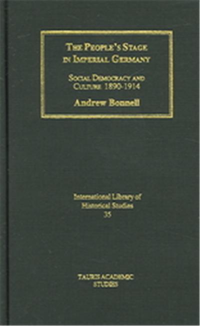 The People's Stage In Imperial Germany, International Library of Historical Studies, 35