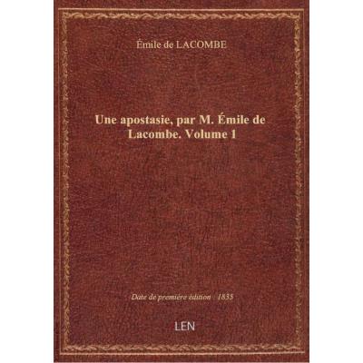 Une apostasie, par M. Émile de Lacombe. Volume 1