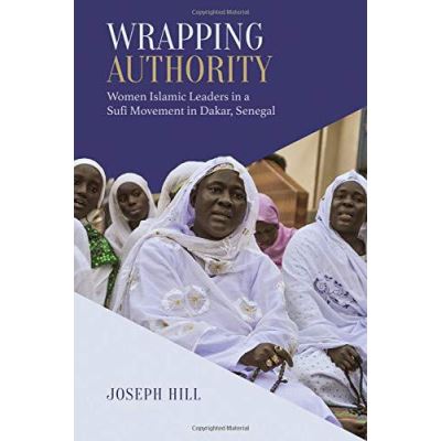 Wrapping Authority: Women Islamic Leaders in a Sufi Movement in Dakar, Senegal (Anthropological Horizons) - [Version Originale]