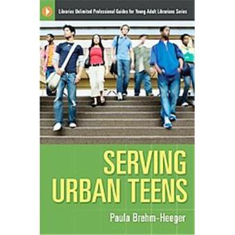 Serving Urban Teens, Libraries Unlimited Professional Guides for Young Adult Librarians Series - 1