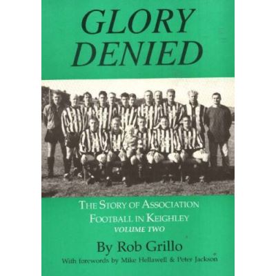 The Story of Association Football in Keighley: Glory Denied v. 2