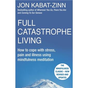 Full Catastrophe Living, Revised Edition: How To Cope With Stress, Pain And Illness Using Mindfulness Meditation (Paperback) - 1