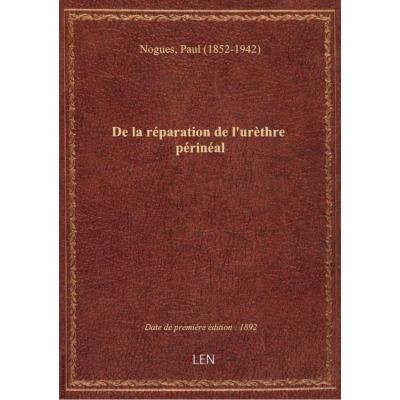 De la réparation de l'urèthre périnéal / par le Dr Paul Noguès,...