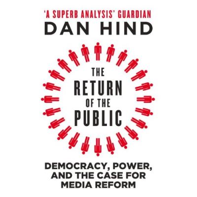 The Return of the Public: Democracy, Power and the Case for Media Reform
