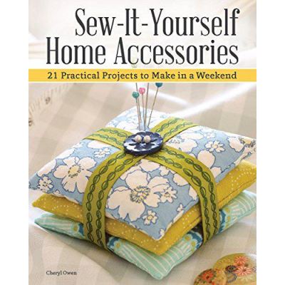 Sew-It-Yourself Home Accessories - 21 Practical Projects to Make in a Weekend - [Version Originale]