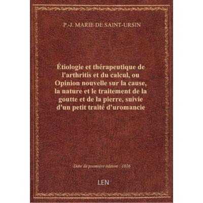 Étiologie et thérapeutique de l'arthritis et du calcul, ou Opinion nouvelle sur la cause, la nature et le traitement de la goutte et de la pierre, suivie d'un petit traité d'uromancie hygiénique, ou moyen de reconnaître, par l'inspection de l'urine, l'éta