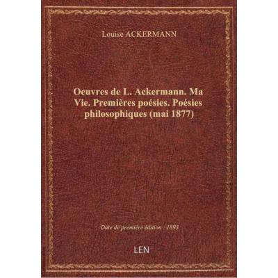 Oeuvres de L. Ackermann. Ma Vie. Premières poésies. Poésies philosophiques (mai 1877)