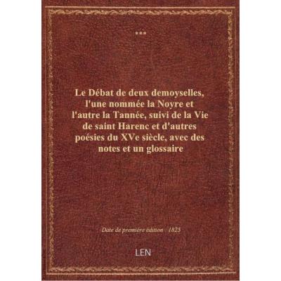 Le Débat de deux demoyselles, l'une nommée la Noyre et l'autre la Tannée, suivi de la Vie de saint H