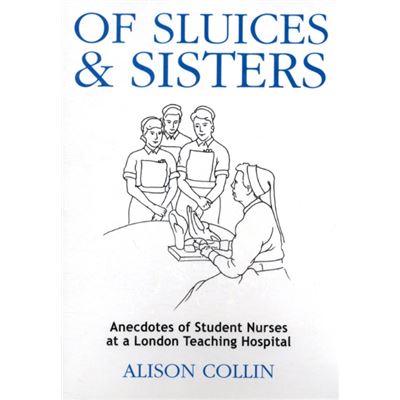 Of Sluices and Sisters: Anecdotes of Student Nurses at a London Teaching Hospital