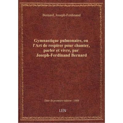 Gymnastique pulmonaire, ou l'Art de respirer pour chanter, parler et vivre, par Joseph-Ferdinand Ber