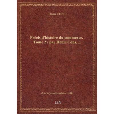 Précis d'histoire du commerce. Tome 2 / par Henri Cons,...