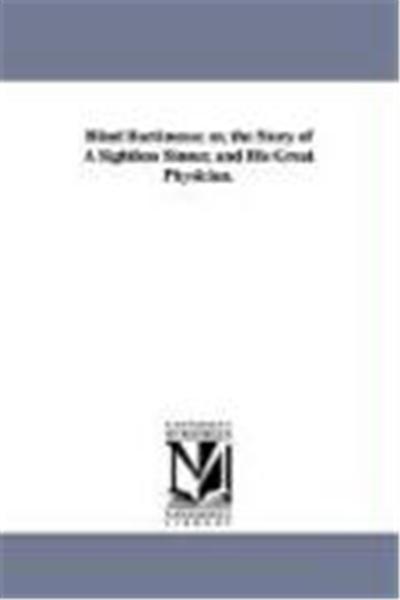 Blind Bartimeus Or, the Story of a Sightless Sinner, and His Great Physician