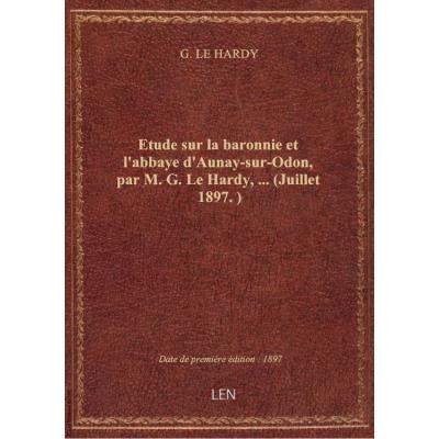 Etude sur la baronnie et l'abbaye d'Aunay-sur-Odon, par M. G. Le Hardy,... (Juillet 1897.)