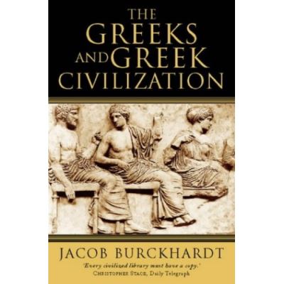 The Greeks and Greek Civilization Jacob Burckhardt