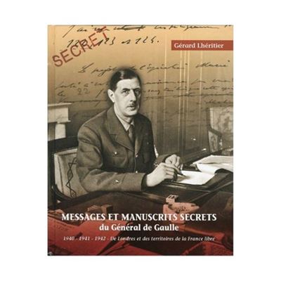 Messages et Manuscrits secrets du Général de Gaule