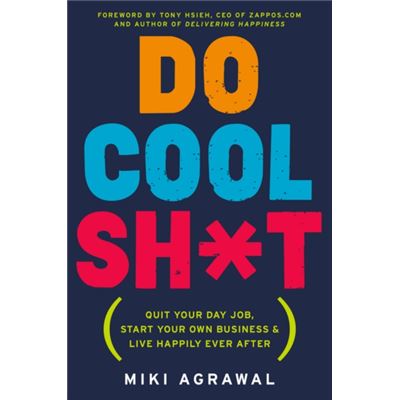 Do Cool Sh*t: Quit Your Day Job, Start Your Own Business, and Live Happily Ever After