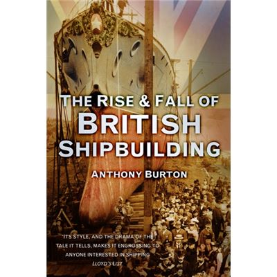 The Rise And Fall Of British Shipbuilding (Paperback)