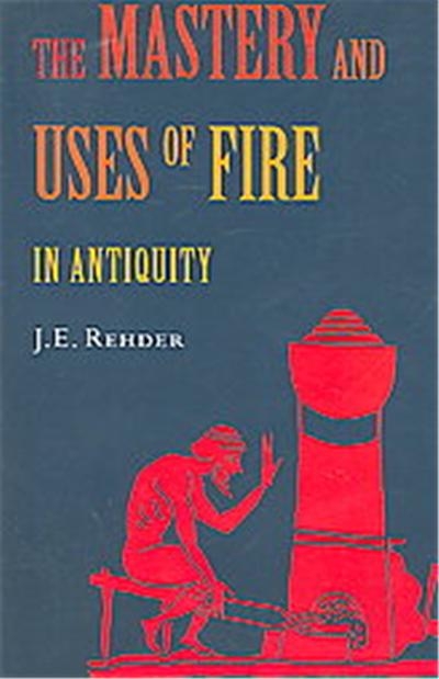 The Mastery And Uses of Fire in Antiquity