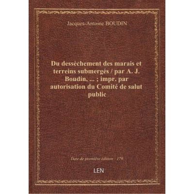 Du dessèchement des marais et terreins submergés / par A. J. Boudin, … impr. par autorisation du Comité de salut public